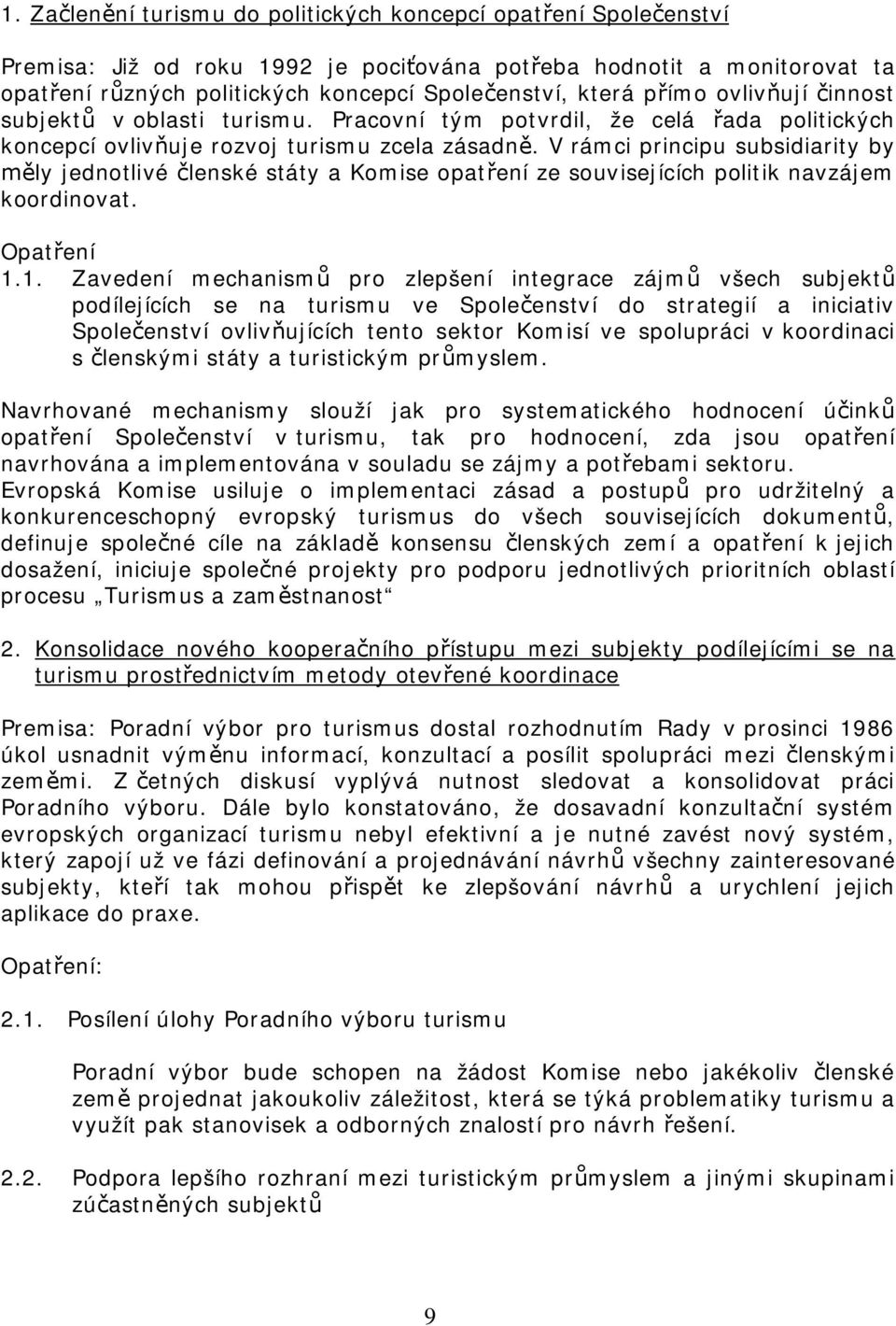 V rámci principu subsidiarity by ly jednotlivé lenské státy a Komise opatení ze souvisejících politik navzájem koordinovat. Opatení 1.