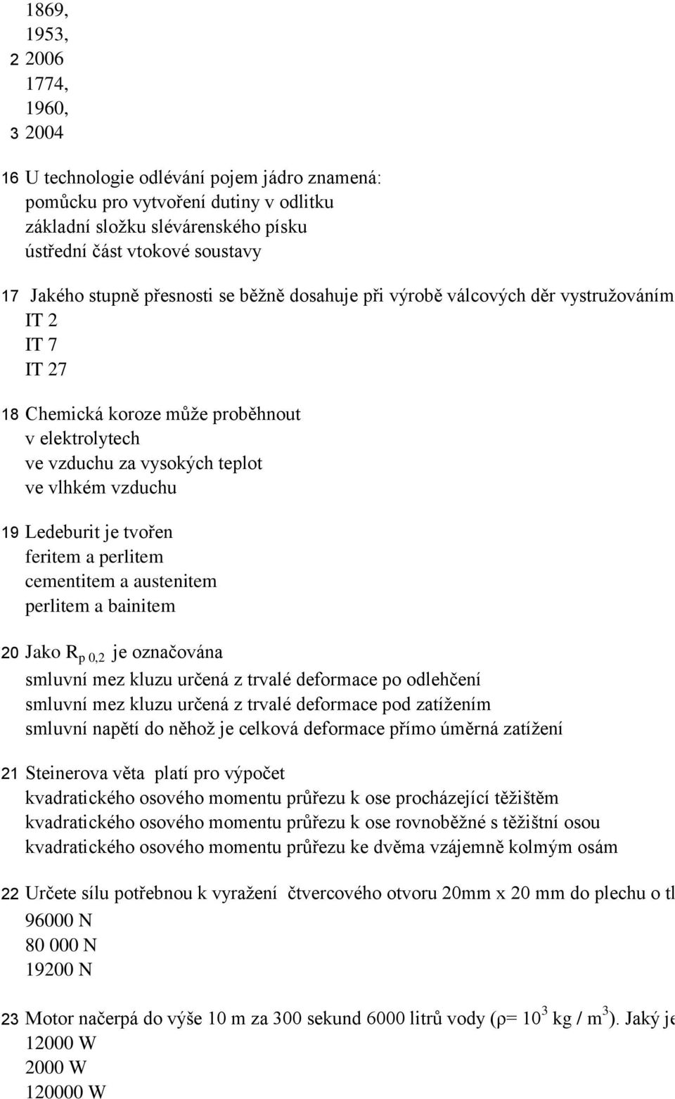 IT 2 IT 7 IT 27 18 Chemická koroze může proběhnout v elektrolytech ve vzduchu za vysokých teplot ve vlhkém vzduchu 19 Ledeburit je tvořen feritem a perlitem cementitem a austenitem perlitem a