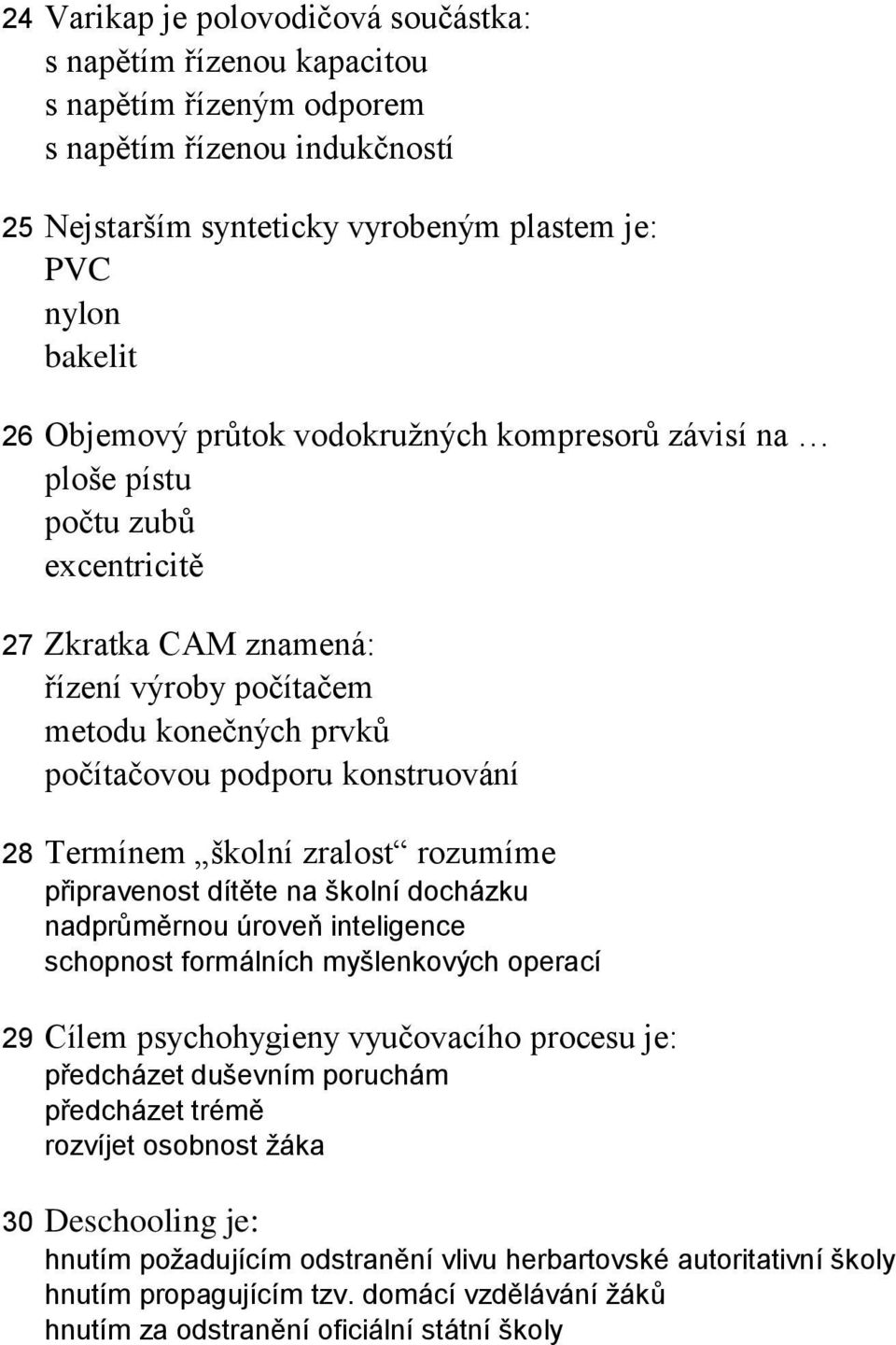 zralost rozumíme připravenost dítěte na školní docházku nadprůměrnou úroveň inteligence schopnost formálních myšlenkových operací 29 Cílem psychohygieny vyučovacího procesu je: předcházet duševním