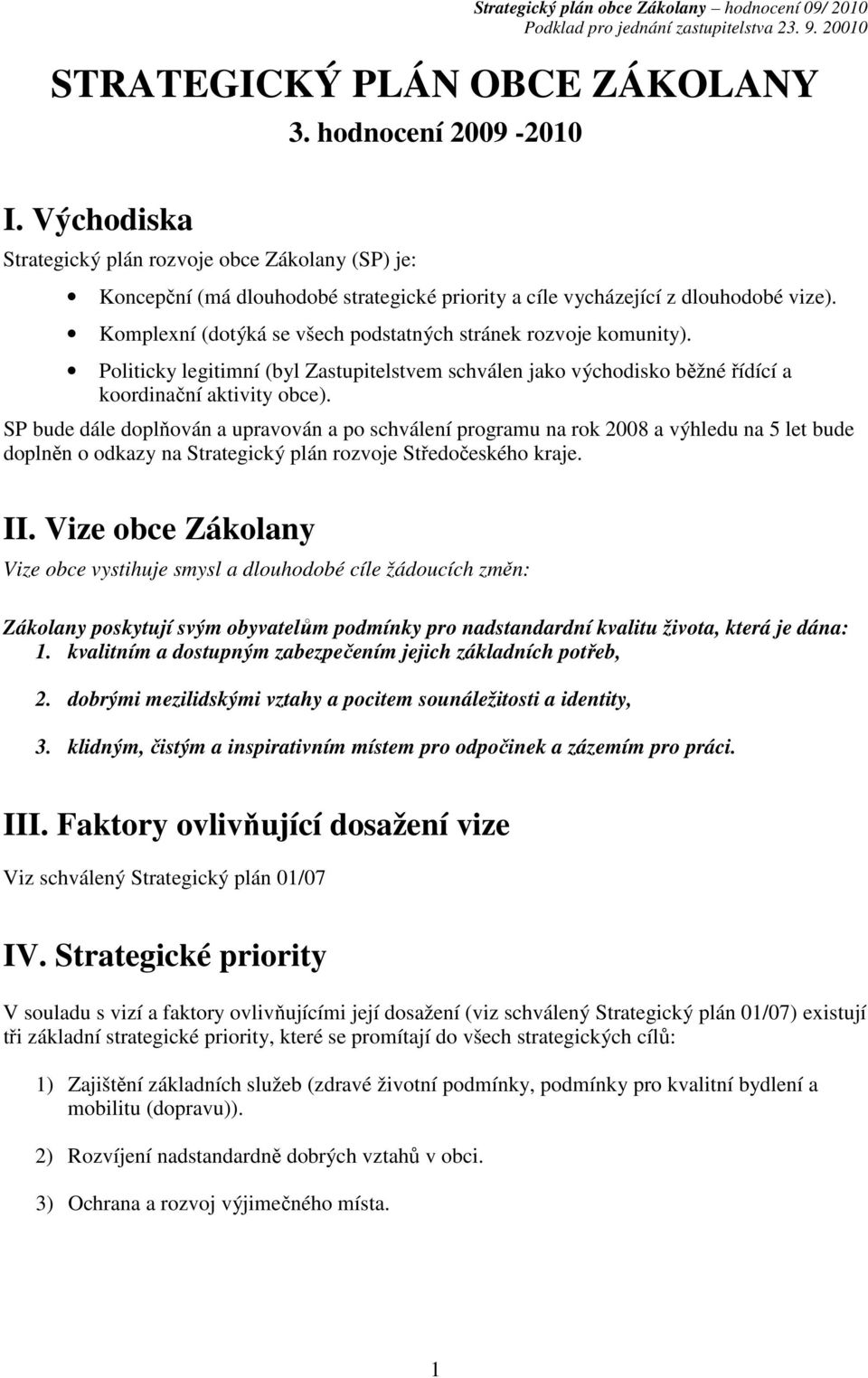 Komplexní (dotýká se všech podstatných stránek rozvoje komunity). Politicky legitimní (byl Zastupitelstvem schválen jako východisko běžné řídící a koordinační aktivity ).