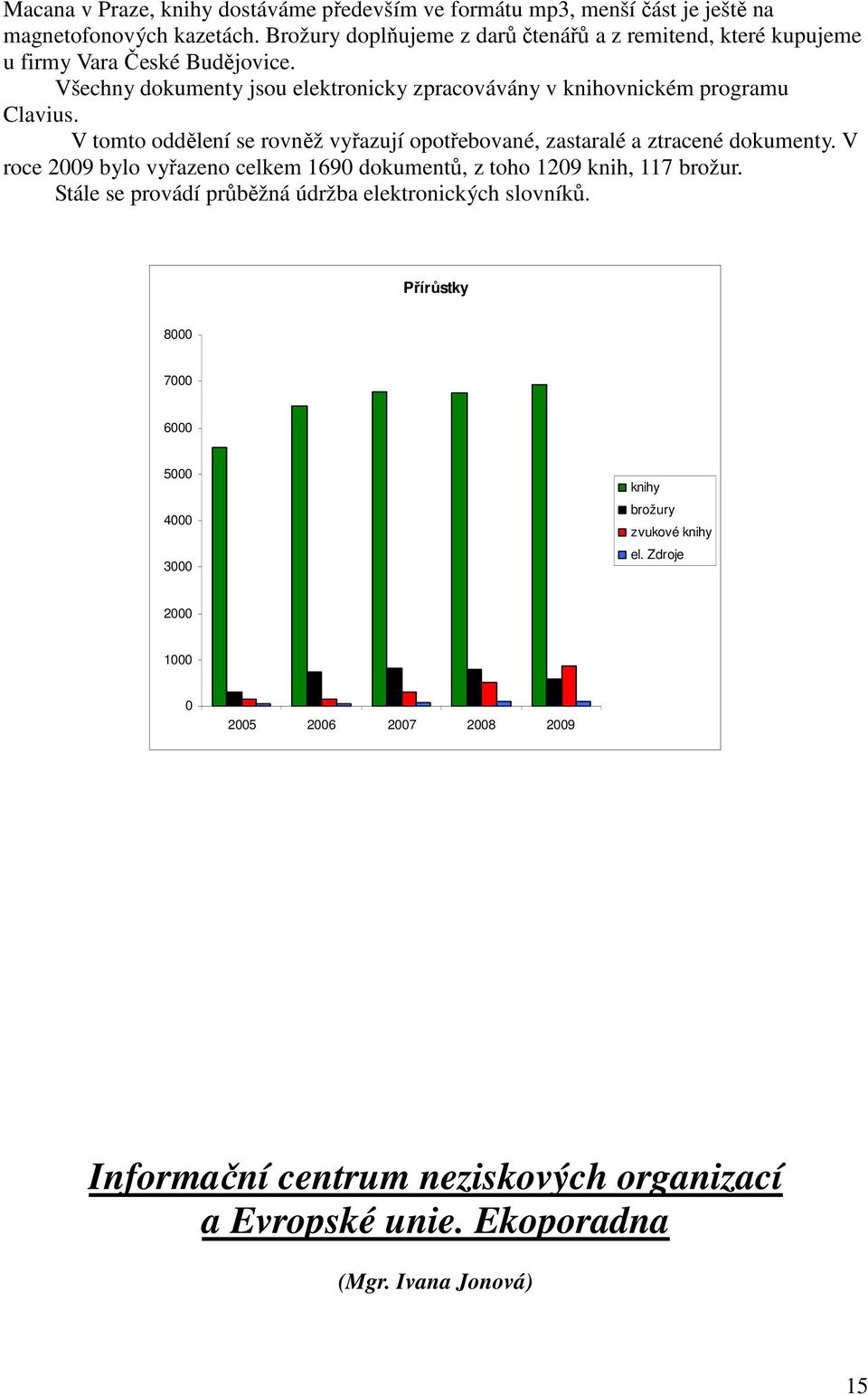 V tomto oddělení se rovněž vyřazují opotřebované, zastaralé a ztracené dokumenty. V roce 2009 bylo vyřazeno celkem 1690 dokumentů, z toho 1209 knih, 117 brožur.