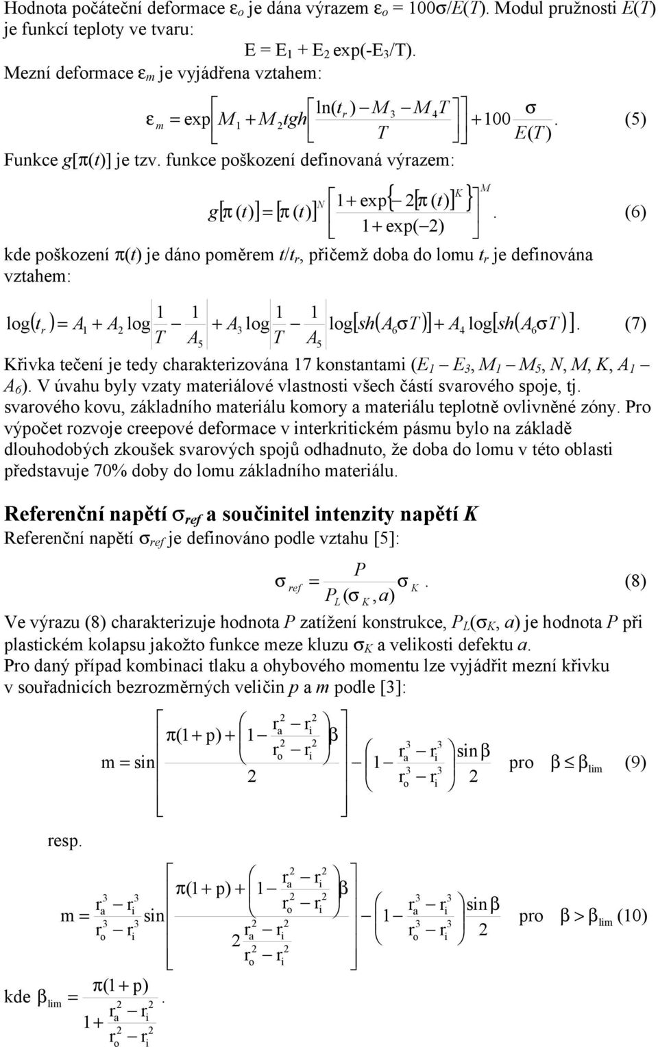 N 1+ exp g[ π ( t) ] = [ π ( t) ] (6) 1+ exp( ) kde poš kození π(t) je dáno poměrem t/t r, přčemž doba do lomu t r je defnována vztahem: 1 1 1 1 log( t r ) = A1 + A log + A log log[ sh( A6σ T )] + A4