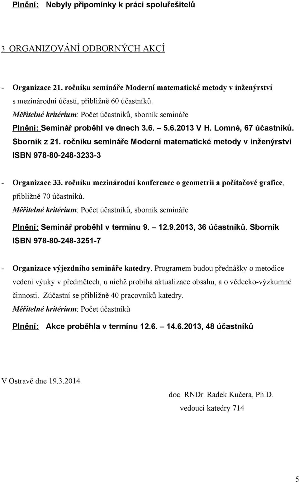 ročníku semináře Moderní matematické metody v inženýrství ISBN 978-80-248-3233-3 - Organizace 33. ročníku mezinárodní konference o geometrii a počítačové grafice, přibližně 70 účastníků.