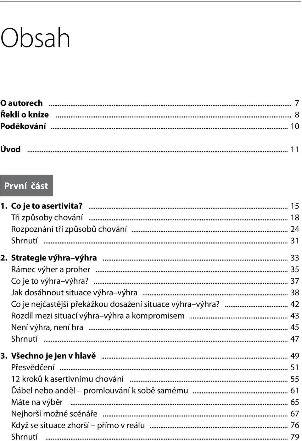 .. 38 Co je nejčastější překážkou dosažení situace výhra výhra?... 42 Rozdíl mezi situací výhra výhra a kompromisem... 43 Není výhra, není hra... 45 Shrnutí... 47 3.