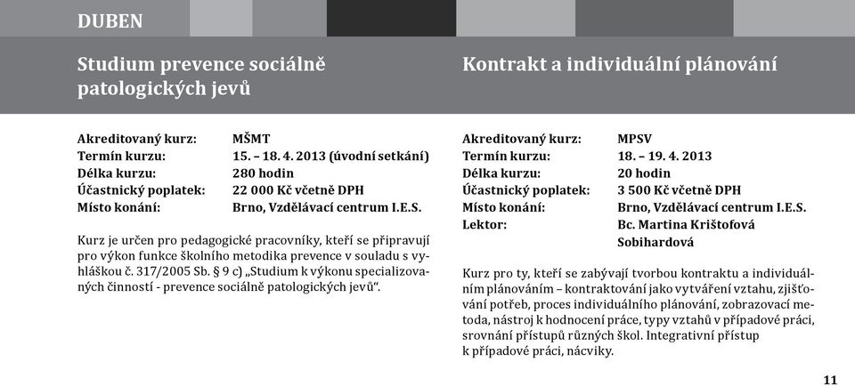 9 c) Studium k výkonu specializovaných činností - prevence sociálně patologických jevů. Akreditovaný kurz: MPSV Termín kurzu: 18. 19. 4. 2013 20 hodin Účastnický poplatek: 3 500 Kč včetně DPH Bc.