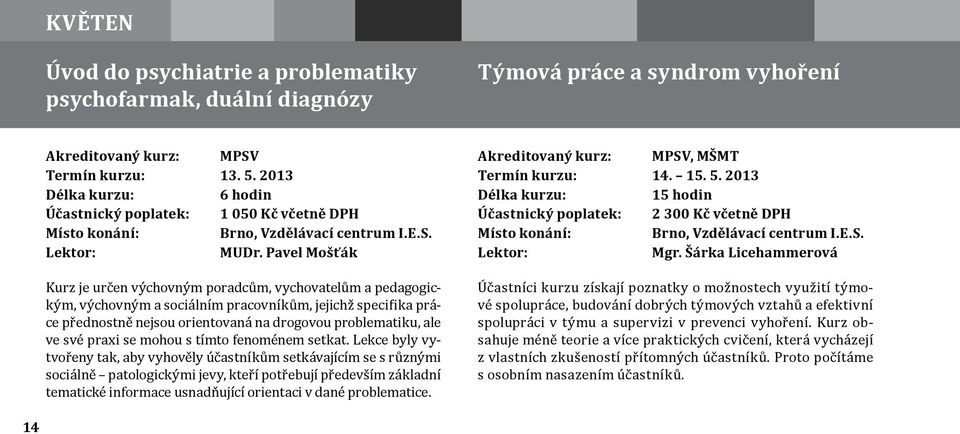 Pavel Mošťák Kurz je určen výchovným poradcům, vychovatelům a pedagogickým, výchovným a sociálním pracovníkům, jejichž specifika práce přednostně nejsou orientovaná na drogovou problematiku, ale ve