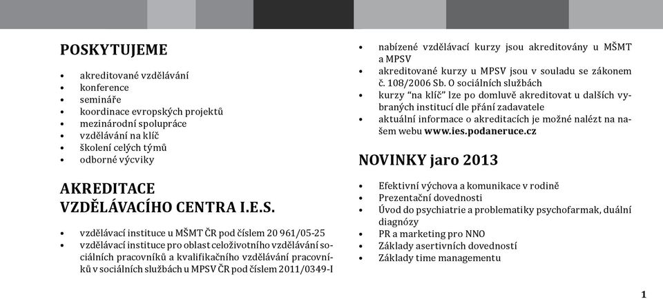 vzdělávací instituce u MŠMT ČR pod číslem 20 961/05-25 vzdělávací instituce pro oblast celoživotního vzdělávání sociálních pracovníků a kvalifikačního vzdělávání pracovníků v sociálních službách u