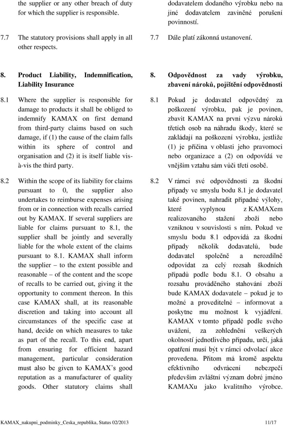1 Where the supplier is responsible for damage to products it shall be obliged to indemnify KAMAX on first demand from third-party claims based on such damage, if (1) the cause of the claim falls