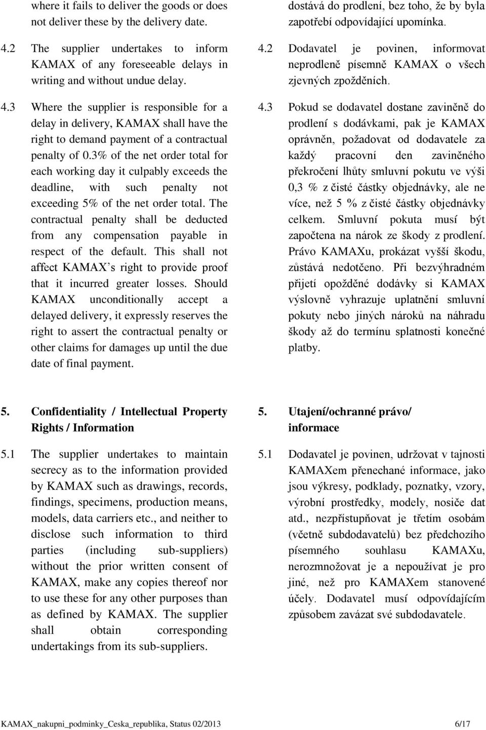 3 Where the supplier is responsible for a delay in delivery, KAMAX shall have the right to demand payment of a contractual penalty of 0.