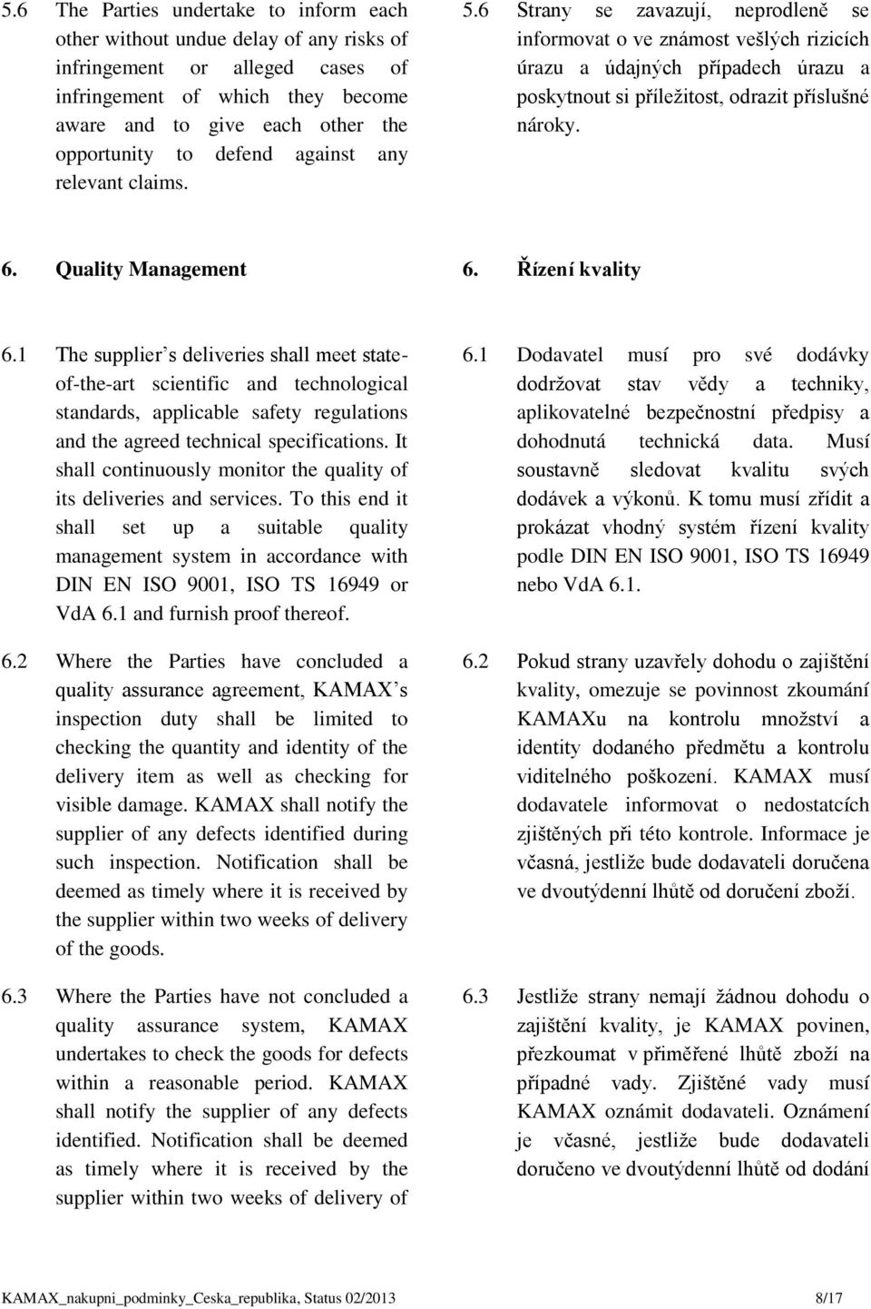 6 Strany se zavazují, neprodleně se informovat o ve známost vešlých rizicích úrazu a údajných případech úrazu a poskytnout si příležitost, odrazit příslušné nároky. 6. Quality Management 6.
