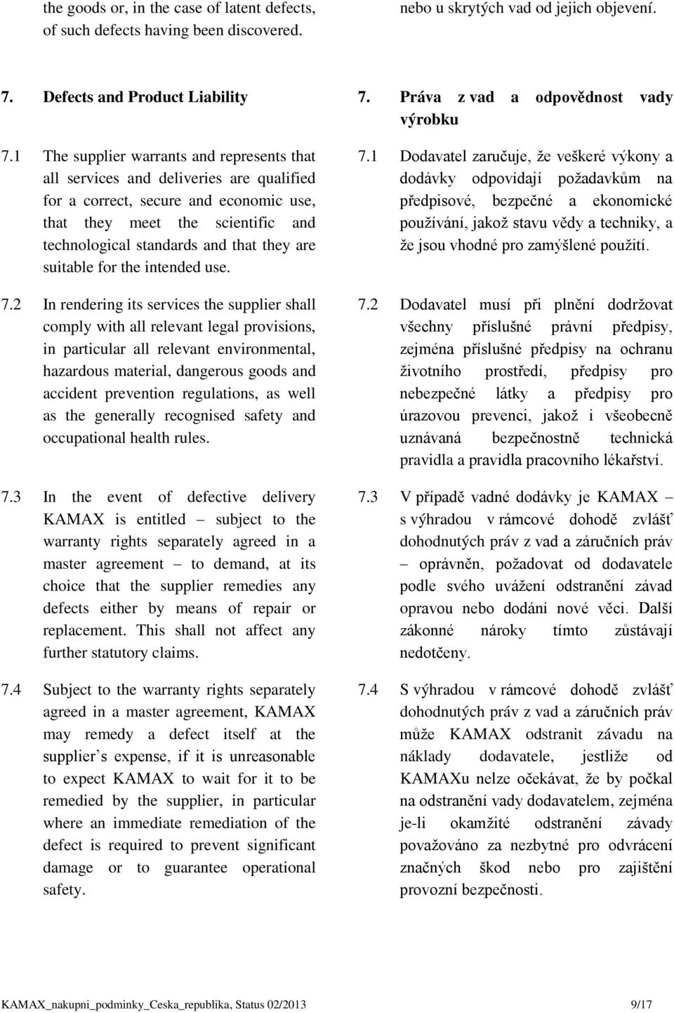 1 The supplier warrants and represents that all services and deliveries are qualified for a correct, secure and economic use, that they meet the scientific and technological standards and that they