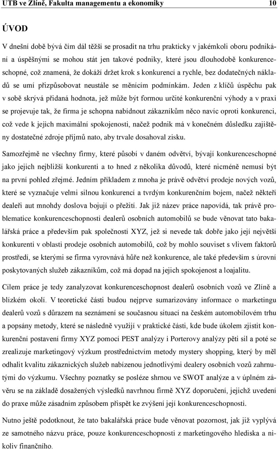 Jeden z klíčů úspěchu pak v sobě skrývá přidaná hodnota, jež může být formou určité konkurenční výhody a v praxi se projevuje tak, že firma je schopna nabídnout zákazníkům něco navíc oproti