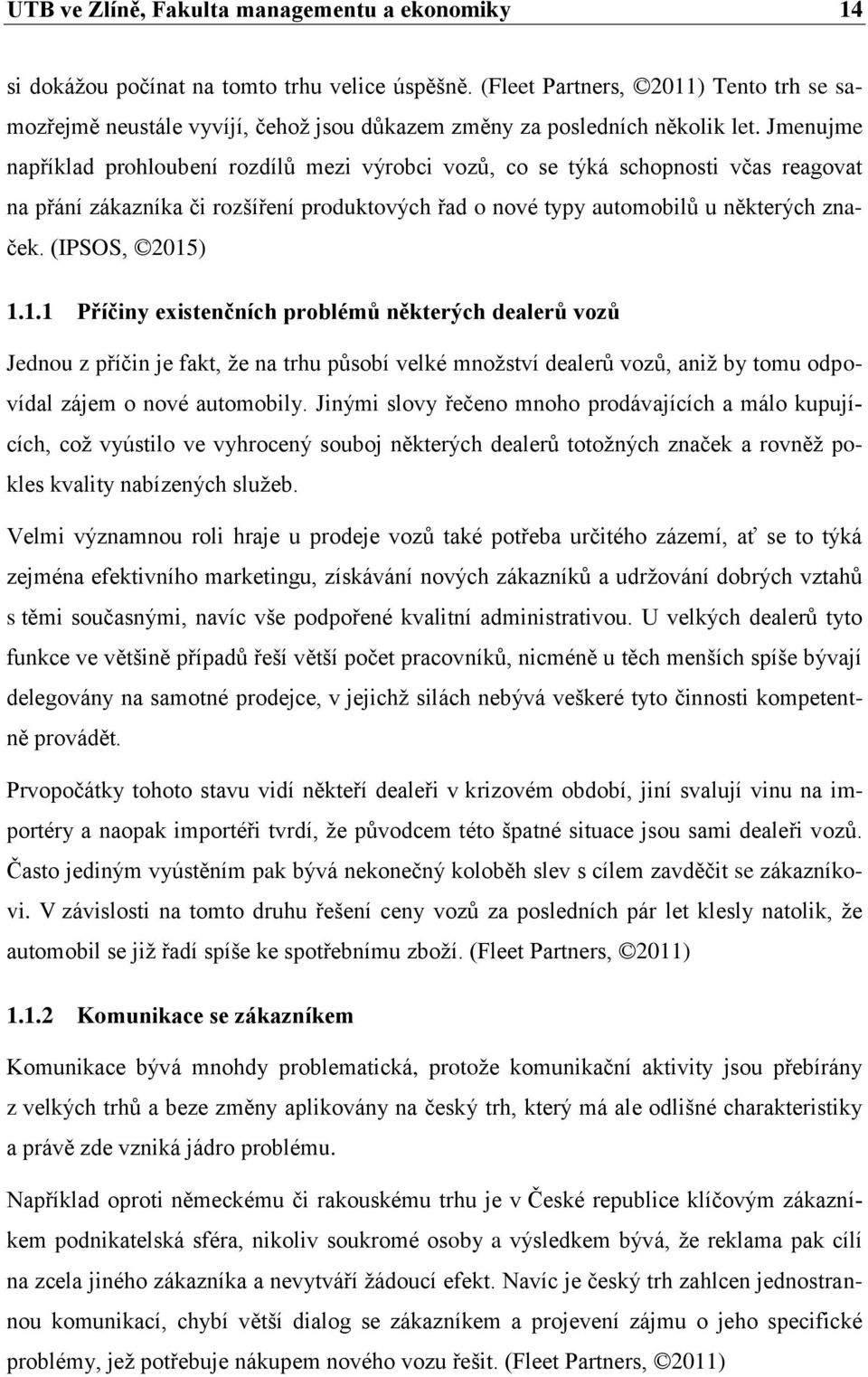 Jmenujme například prohloubení rozdílů mezi výrobci vozů, co se týká schopnosti včas reagovat na přání zákazníka či rozšíření produktových řad o nové typy automobilů u některých značek.