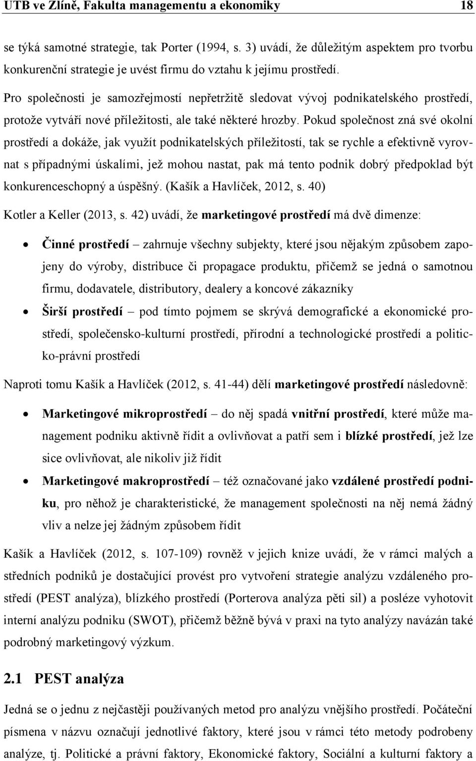 Pro společnosti je samozřejmostí nepřetržitě sledovat vývoj podnikatelského prostředí, protože vytváří nové příležitosti, ale také některé hrozby.