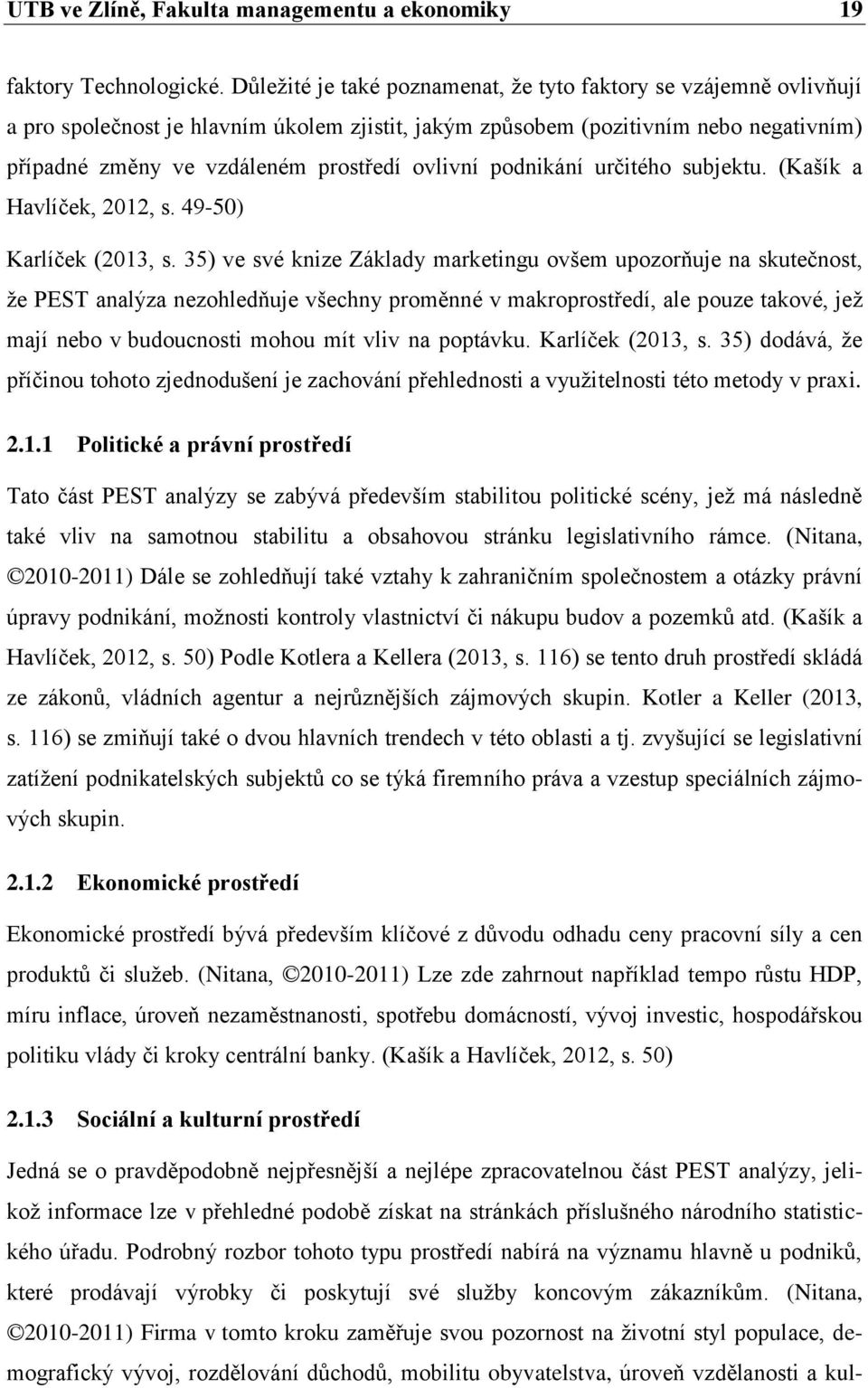 ovlivní podnikání určitého subjektu. (Kašík a Havlíček, 2012, s. 49-50) Karlíček (2013, s.