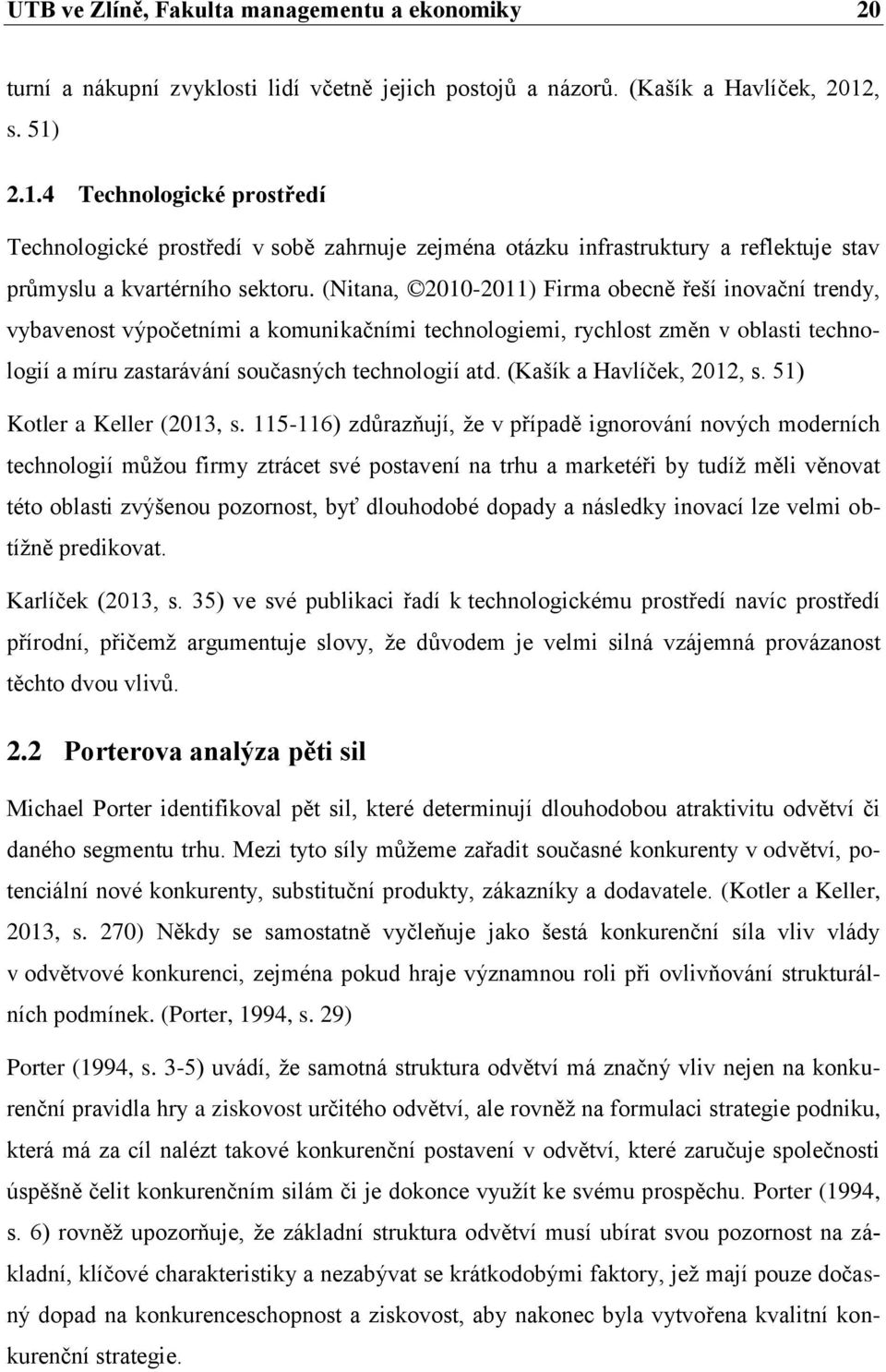 (Nitana, 2010-2011) Firma obecně řeší inovační trendy, vybavenost výpočetními a komunikačními technologiemi, rychlost změn v oblasti technologií a míru zastarávání současných technologií atd.