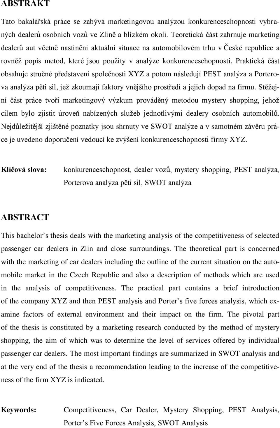 Praktická část obsahuje stručné představení společnosti XYZ a potom následují PEST analýza a Porterova analýza pěti sil, jež zkoumají faktory vnějšího prostředí a jejich dopad na firmu.