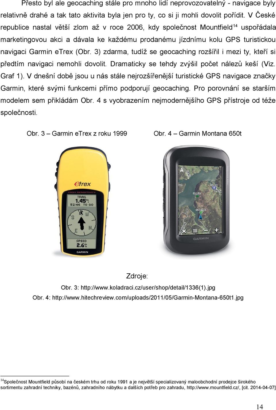 3) zdarma, tudíž se geocaching rozšířil i mezi ty, kteří si předtím navigaci nemohli dovolit. Dramaticky se tehdy zvýšil počet nálezů keší (Viz. Graf 1).