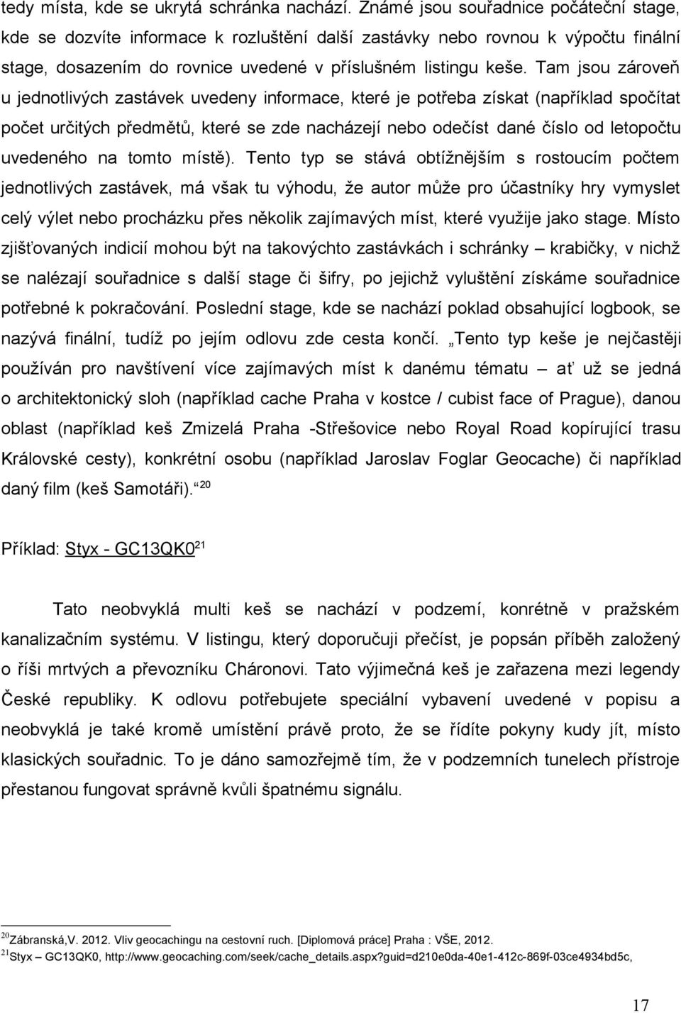 Tam jsou zároveň u jednotlivých zastávek uvedeny informace, které je potřeba získat (například spočítat počet určitých předmětů, které se zde nacházejí nebo odečíst dané číslo od letopočtu uvedeného