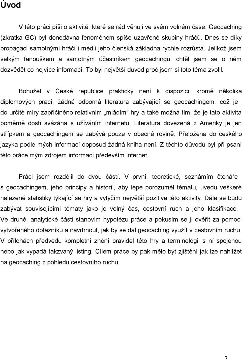 Jelikož jsem velkým fanouškem a samotným účastníkem geocachingu, chtěl jsem se o něm dozvědět co nejvíce informací. To byl největší důvod proč jsem si toto téma zvolil.