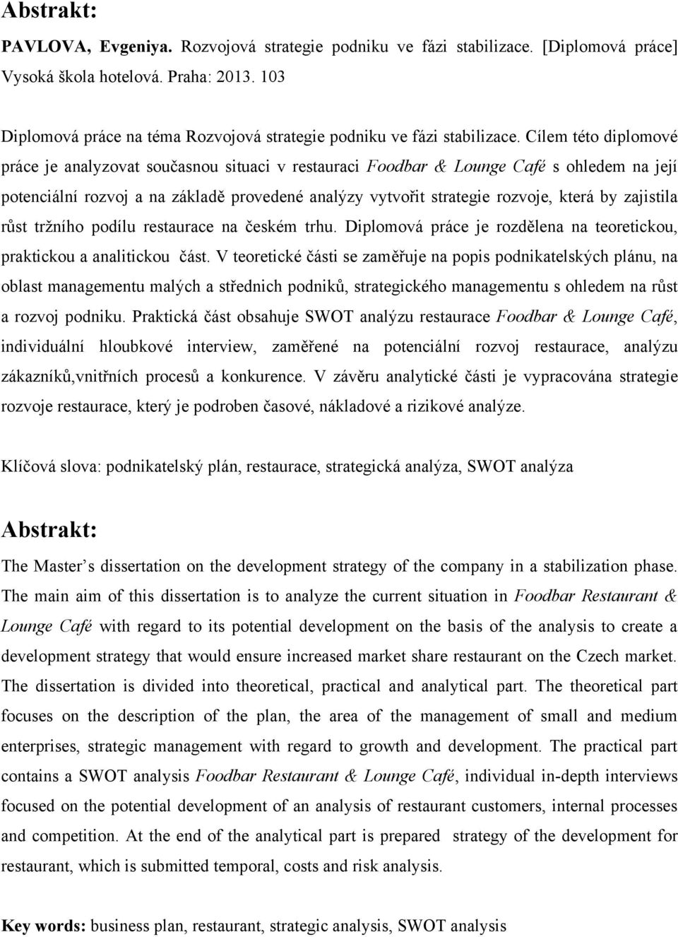 Cílem této diplomové práce je analyzovat současnou situaci v restauraci Foodbar & Lounge Café s ohledem na její potenciální rozvoj a na základě provedené analýzy vytvořit strategie rozvoje, která by