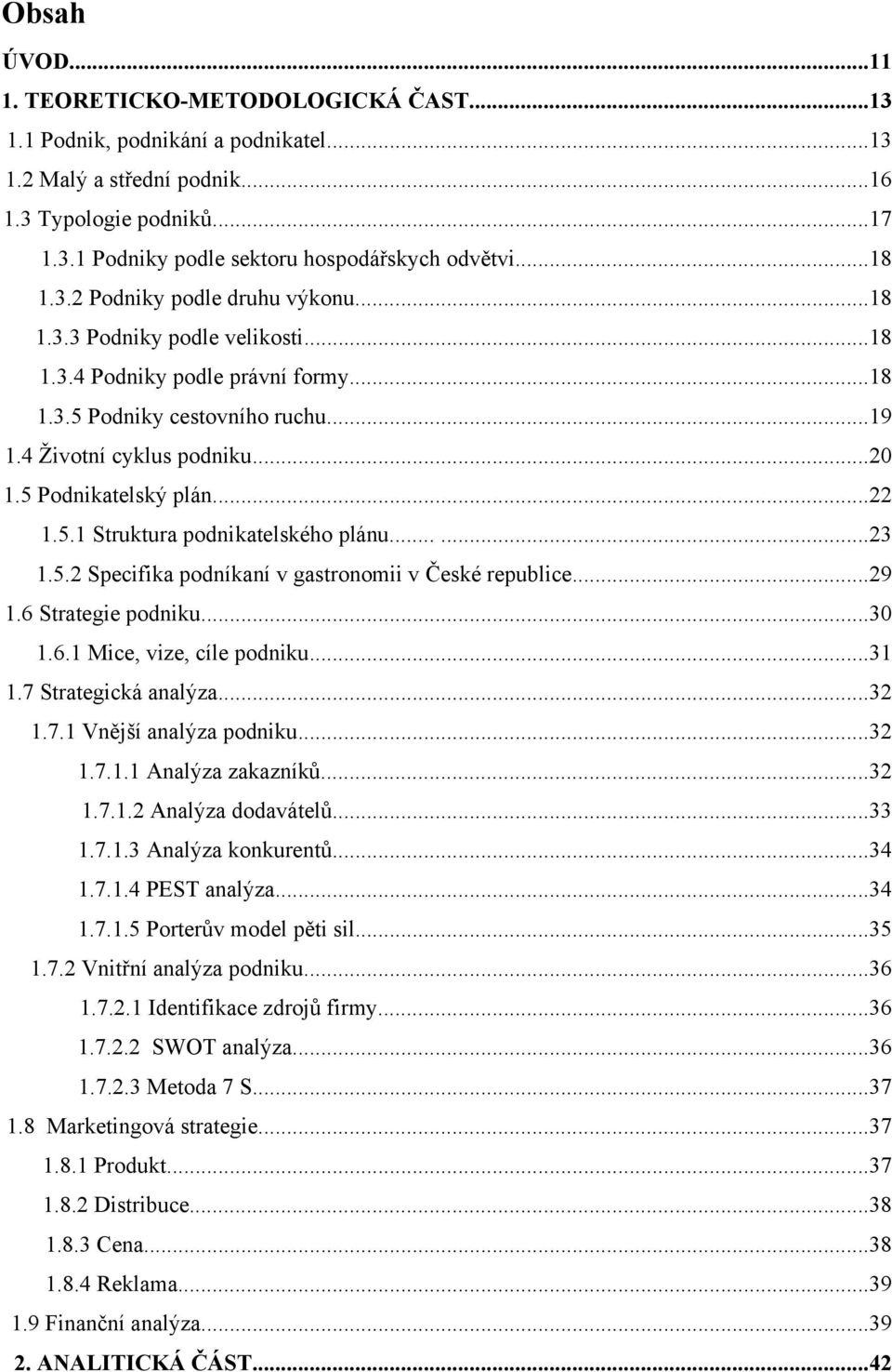 5 Podnikatelský plán...22 1.5.1 Struktura podnikatelského plánu......23 1.5.2 Specifika podníkaní v gastronomii v České republice...29 1.6 Strategie podniku...30 1.6.1 Mice, vize, cíle podniku...31 1.