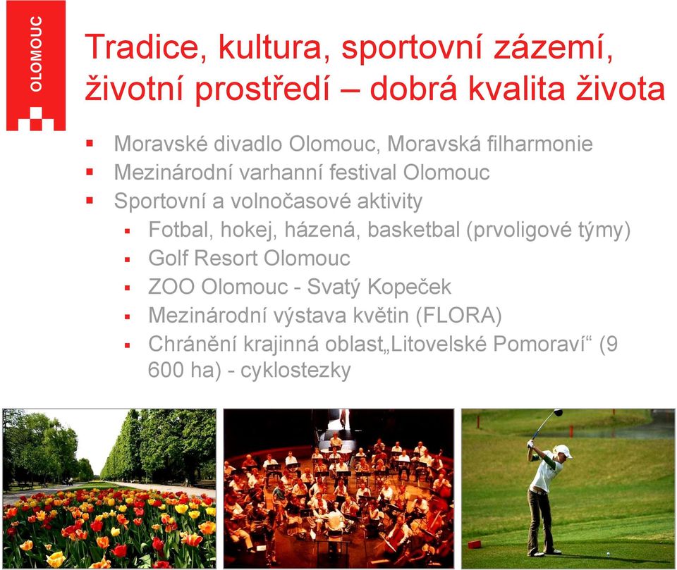 aktivity Fotbal, hokej, házená, basketbal (prvoligové týmy) Golf Resort Olomouc ZOO Olomouc -