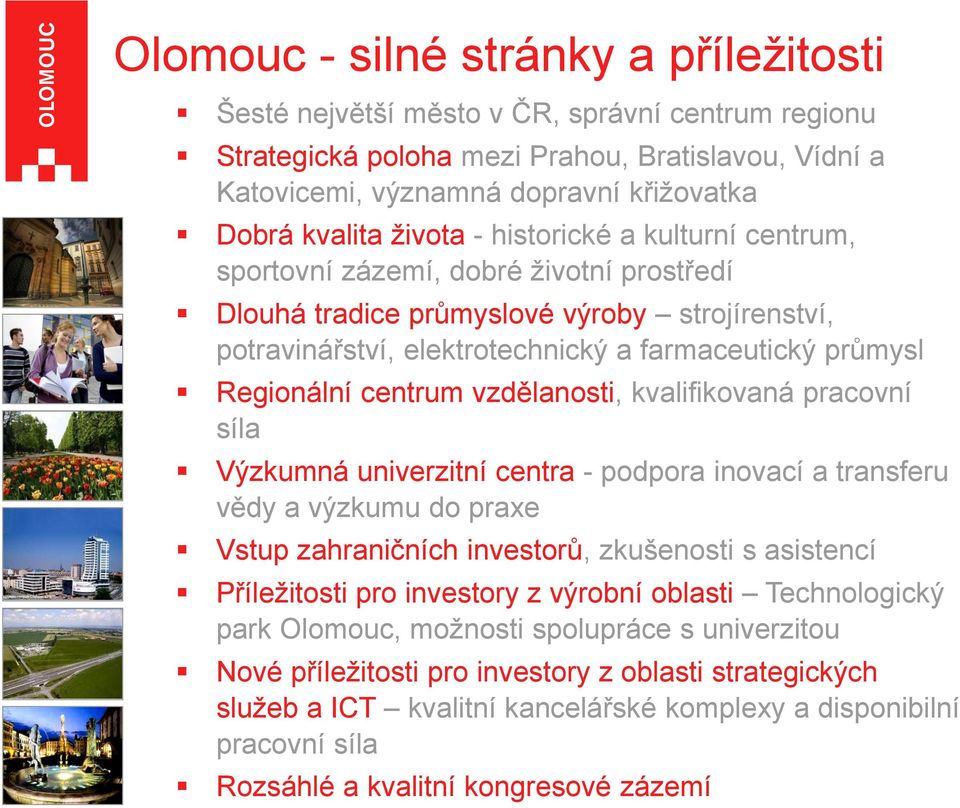 centrum vzdělanosti, kvalifikovaná pracovní síla Výzkumná univerzitní centra - podpora inovací a transferu vědy a výzkumu do praxe Vstup zahraničních investorů, zkušenosti s asistencí Příležitosti