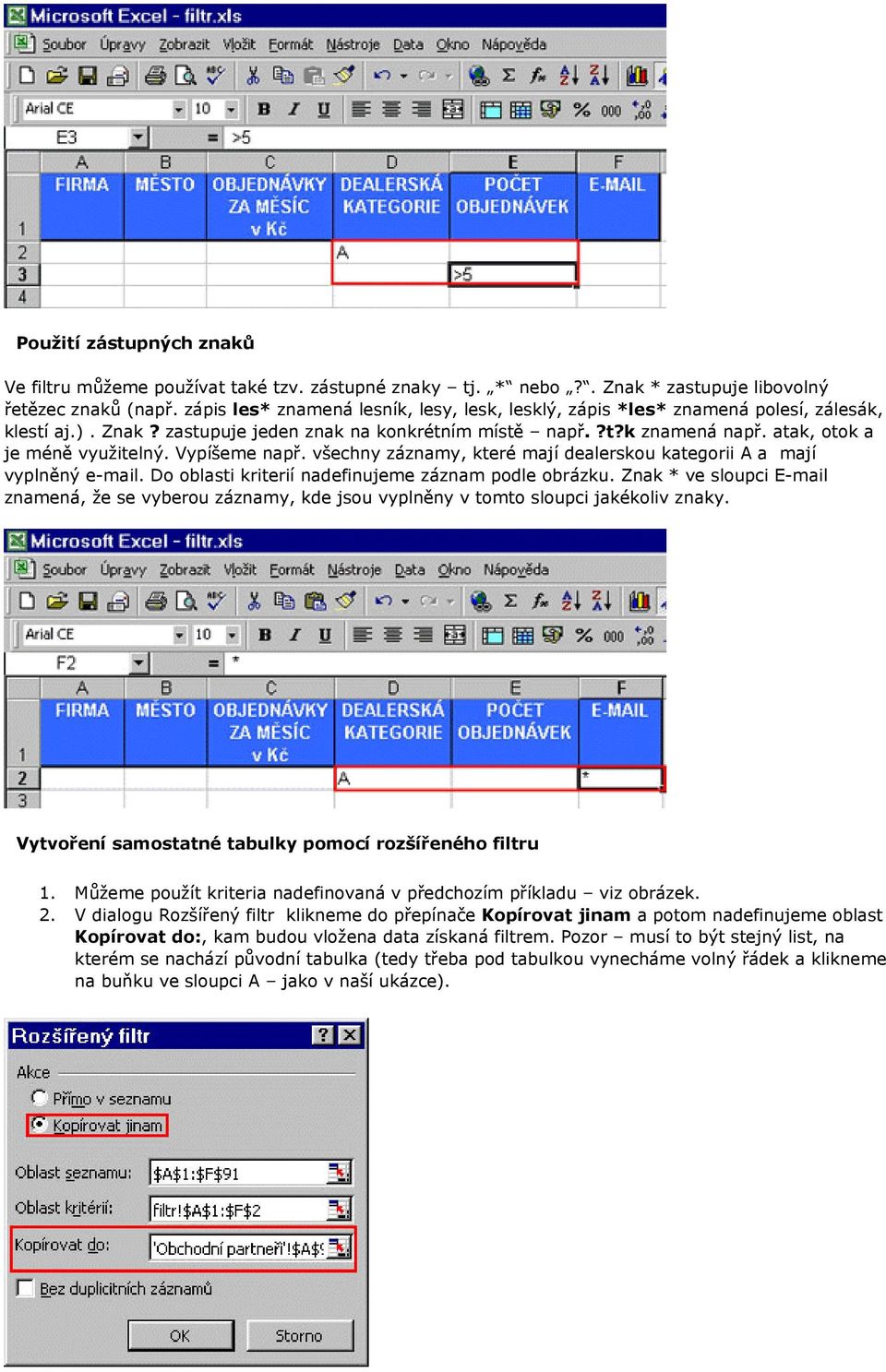 Vypíšeme např. všechny záznamy, které mají dealerskou kategorii A a mají vyplněný e-mail. Do oblasti kriterií nadefinujeme záznam podle obrázku.