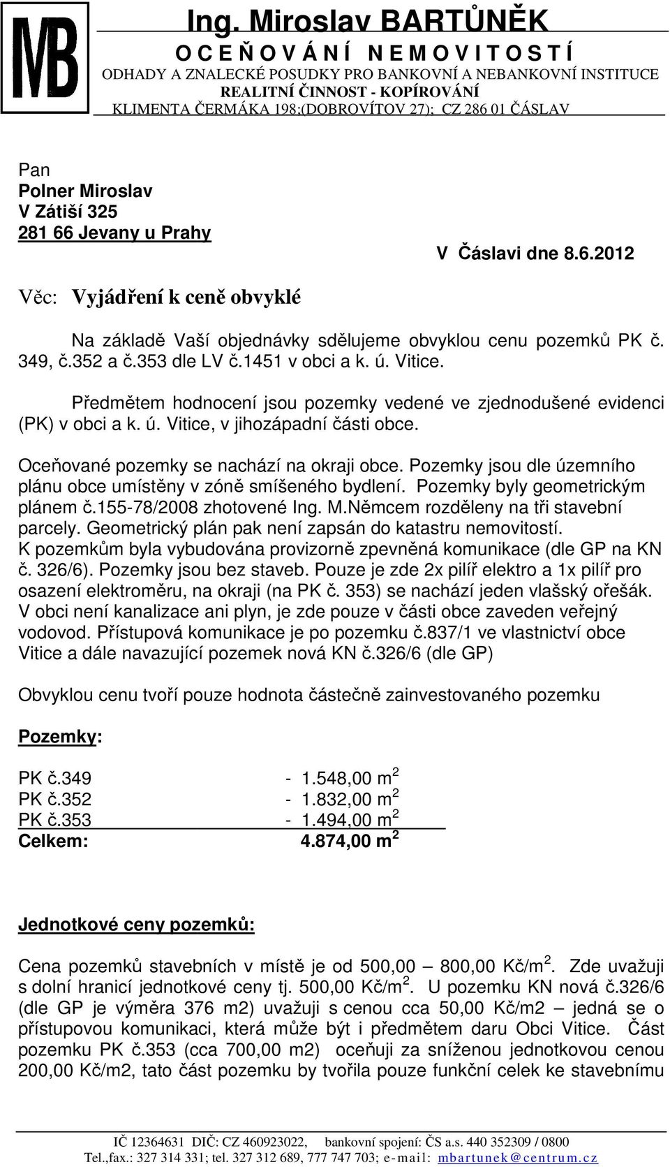 352 a č.353 dle LV č.1451 v obci a k. ú. Vitice. Předmětem hodnocení jsou pozemky vedené ve zjednodušené evidenci (PK) v obci a k. ú. Vitice, v jihozápadní části obce.