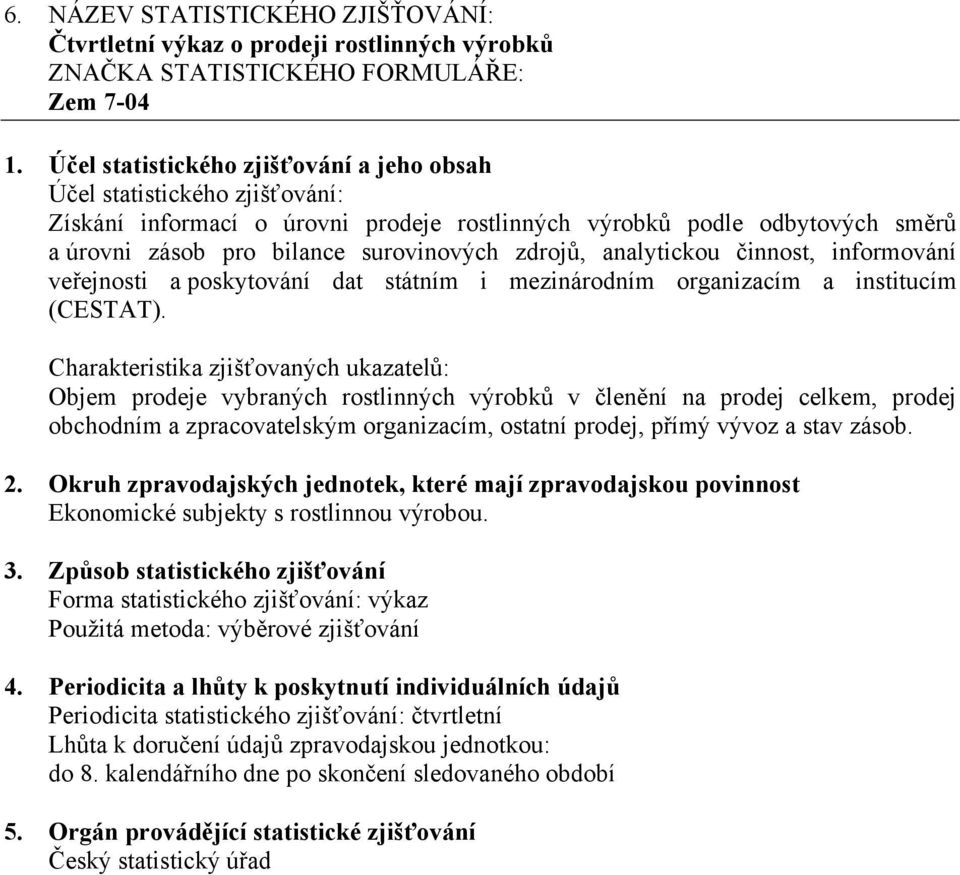 Objem prodeje vybraných rostlinných výrobků v členění na prodej celkem, prodej obchodním a zpracovatelským organizacím, ostatní prodej, přímý vývoz a stav zásob.