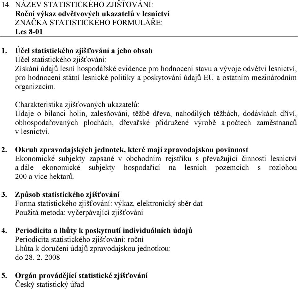 Údaje o bilanci holin, zalesňování, těžbě dřeva, nahodilých těžbách, dodávkách dříví, obhospodařovaných plochách, dřevařské přidružené výrobě a počtech zaměstnanců v lesnictví.