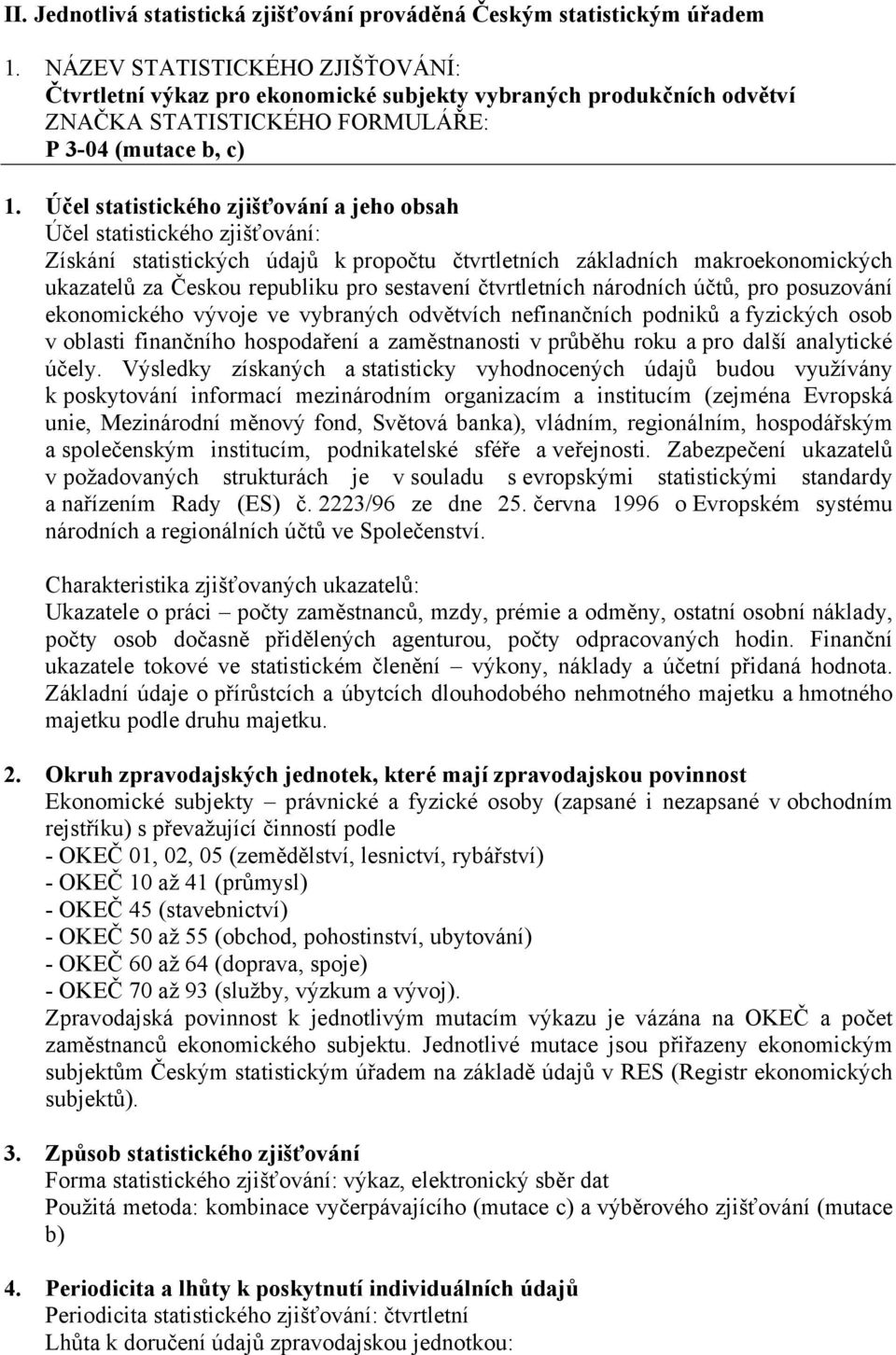 makroekonomických ukazatelů za Českou republiku pro sestavení čtvrtletních národních účtů, pro posuzování ekonomického vývoje ve vybraných odvětvích nefinančních podniků a fyzických osob v oblasti