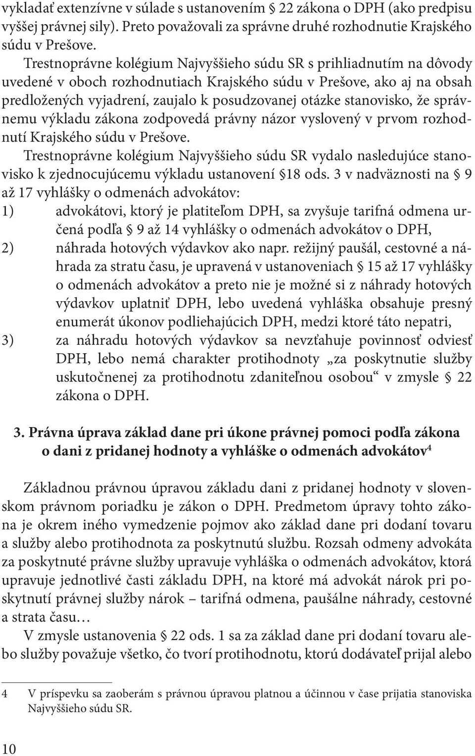 stanovisko, že správnemu výkladu zákona zodpovedá právny názor vyslovený v prvom rozhodnutí Krajského súdu v Prešove.