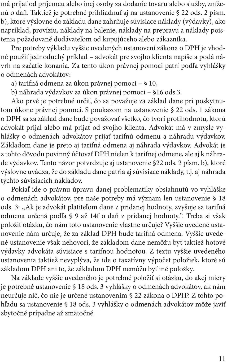 alebo zákazníka. Pre potreby výkladu vyššie uvedených ustanovení zákona o DPH je vhodné použiť jednoduchý príklad advokát pre svojho klienta napíše a podá návrh na začatie konania.