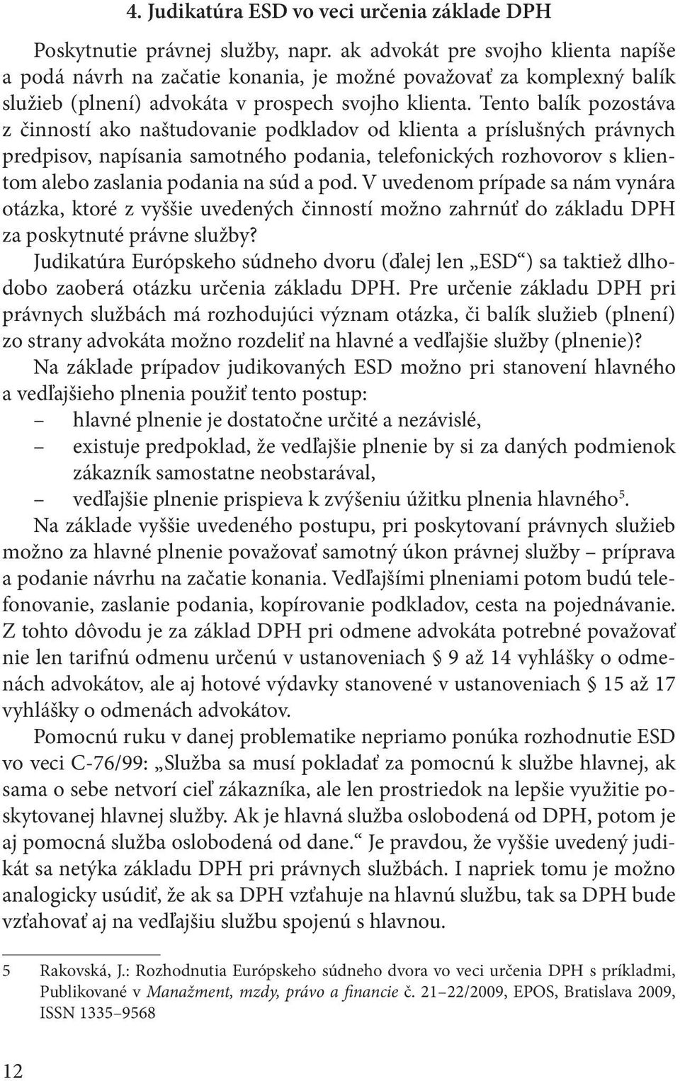 Tento balík pozostáva z činností ako naštudovanie podkladov od klienta a príslušných právnych predpisov, napísania samotného podania, telefonických rozhovorov s klientom alebo zaslania podania na súd