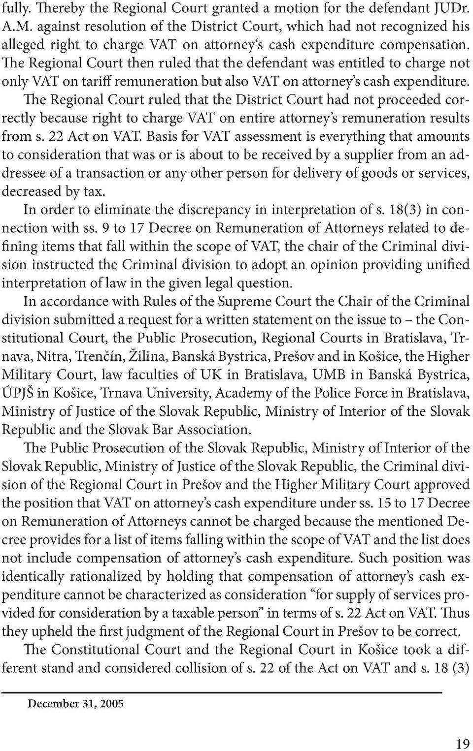 The Regional Court then ruled that the defendant was entitled to charge not only VAT on tariff remuneration but also VAT on attorney s cash expenditure.