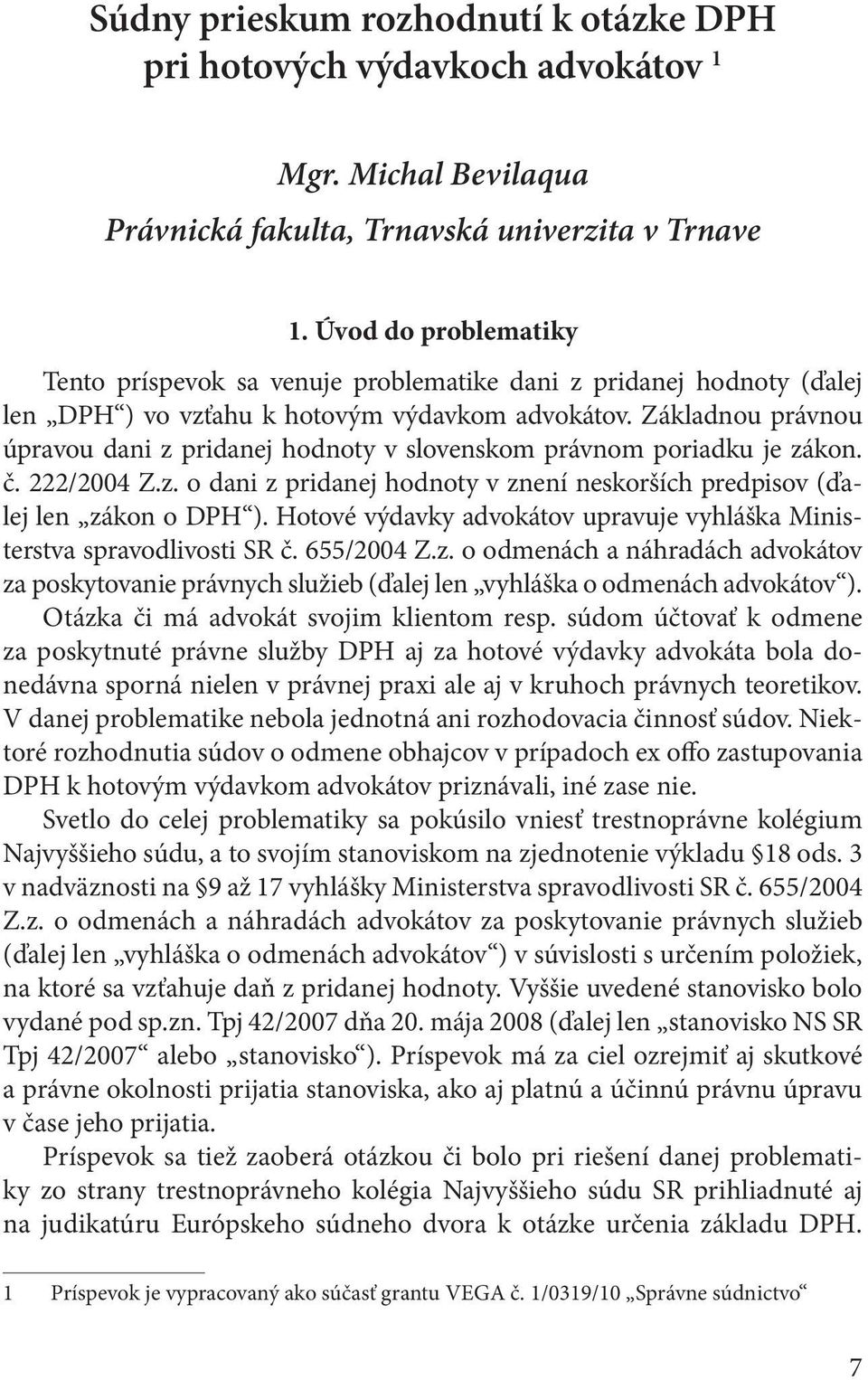 Základnou právnou úpravou dani z pridanej hodnoty v slovenskom právnom poriadku je zákon. č. 222/2004 Z.z. o dani z pridanej hodnoty v znení neskorších predpisov (ďalej len zákon o DPH ).