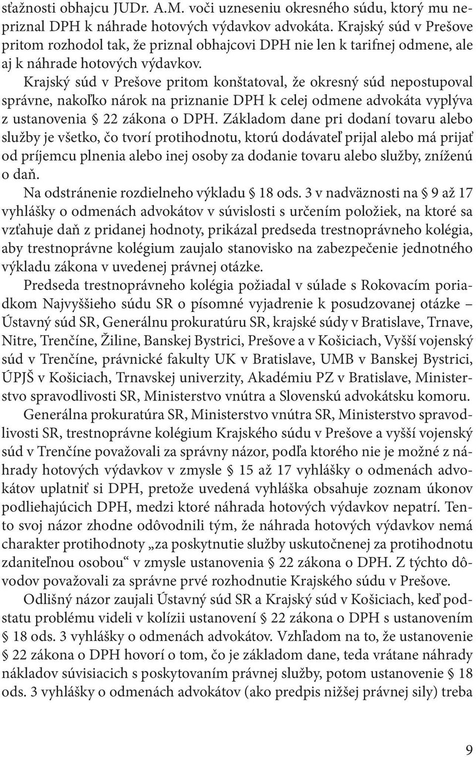 Krajský súd v Prešove pritom konštatoval, že okresný súd nepostupoval správne, nakoľko nárok na priznanie DPH k celej odmene advokáta vyplýva z ustanovenia 22 zákona o DPH.