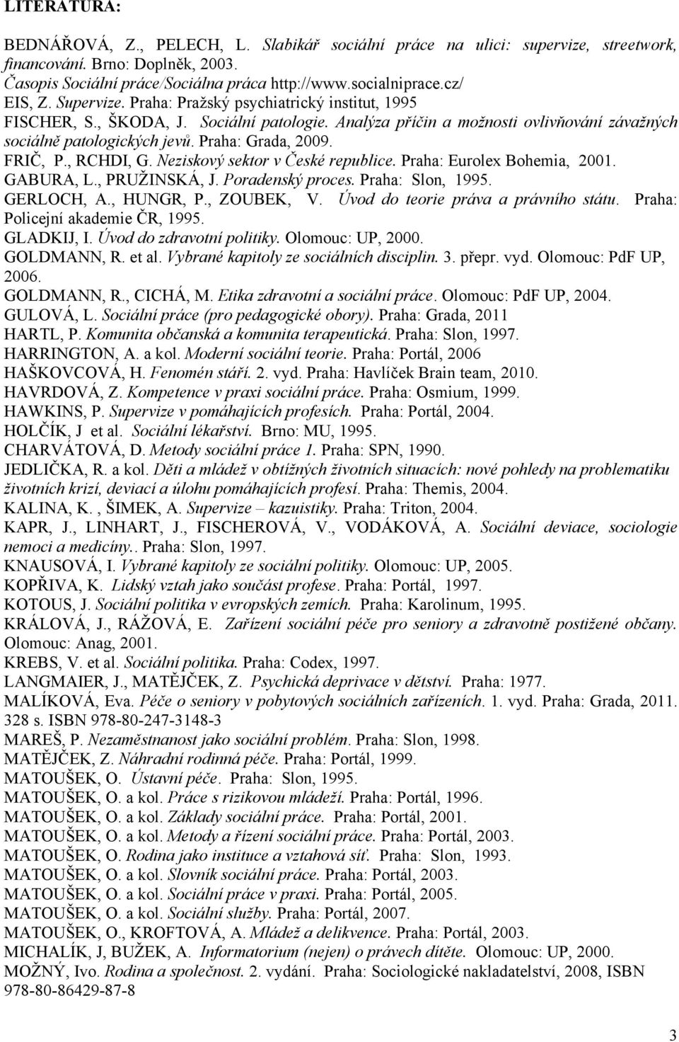 Praha: Grada, 2009. FRIČ, P., RCHDI, G. Neziskový sektor v České republice. Praha: Eurolex Bohemia, 2001. GABURA, L., PRUŽINSKÁ, J. Poradenský proces. Praha: Slon, 1995. GERLOCH, A., HUNGR, P.