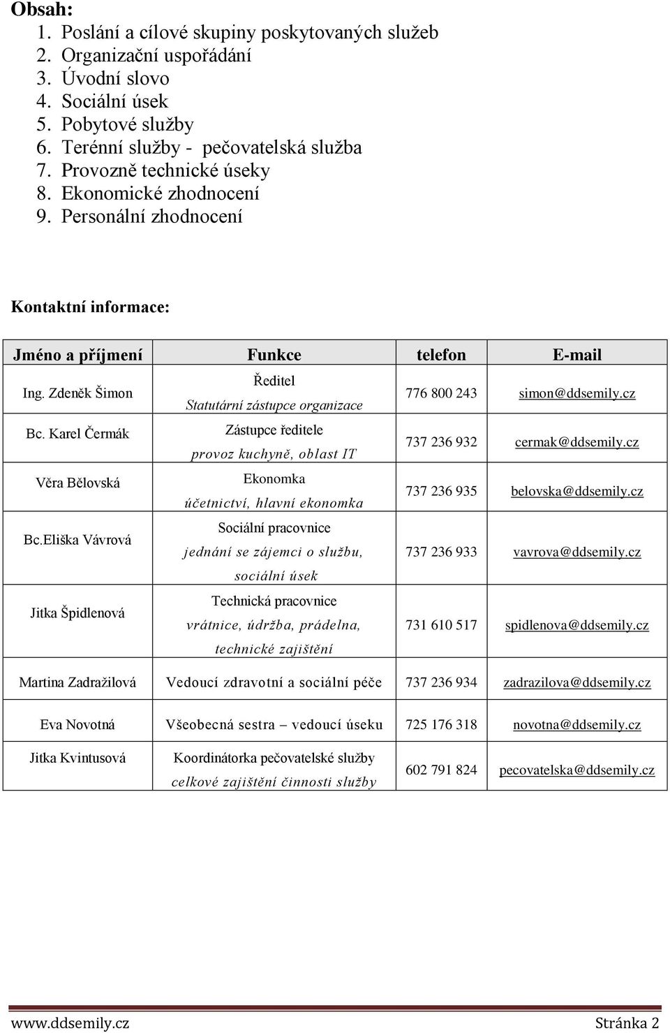 Zdeněk Šimon Ředitel Statutární zástupce organizace 776 800 243 simon@ddsemily.cz Bc. Karel Čermák Zástupce ředitele provoz kuchyně, oblast IT 737 236 932 cermak@ddsemily.