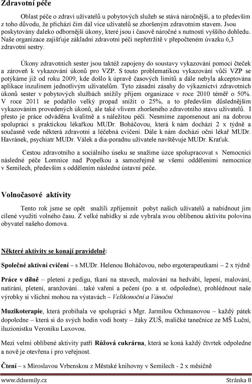 Naše organizace zajišťuje základní zdravotní péči nepřetržitě v přepočteném úvazku 6,3 zdravotní sestry.