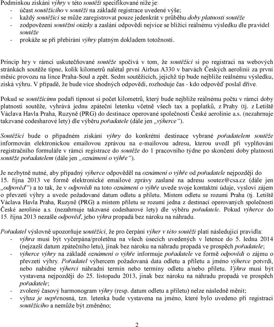 Princip hry v rámci uskutečňované soutěže spočívá v tom, že soutěžící si po registraci na webových stránkách soutěže tipne, kolik kilometrů nalétal první Airbus A330 v barvách Českých aerolinií za