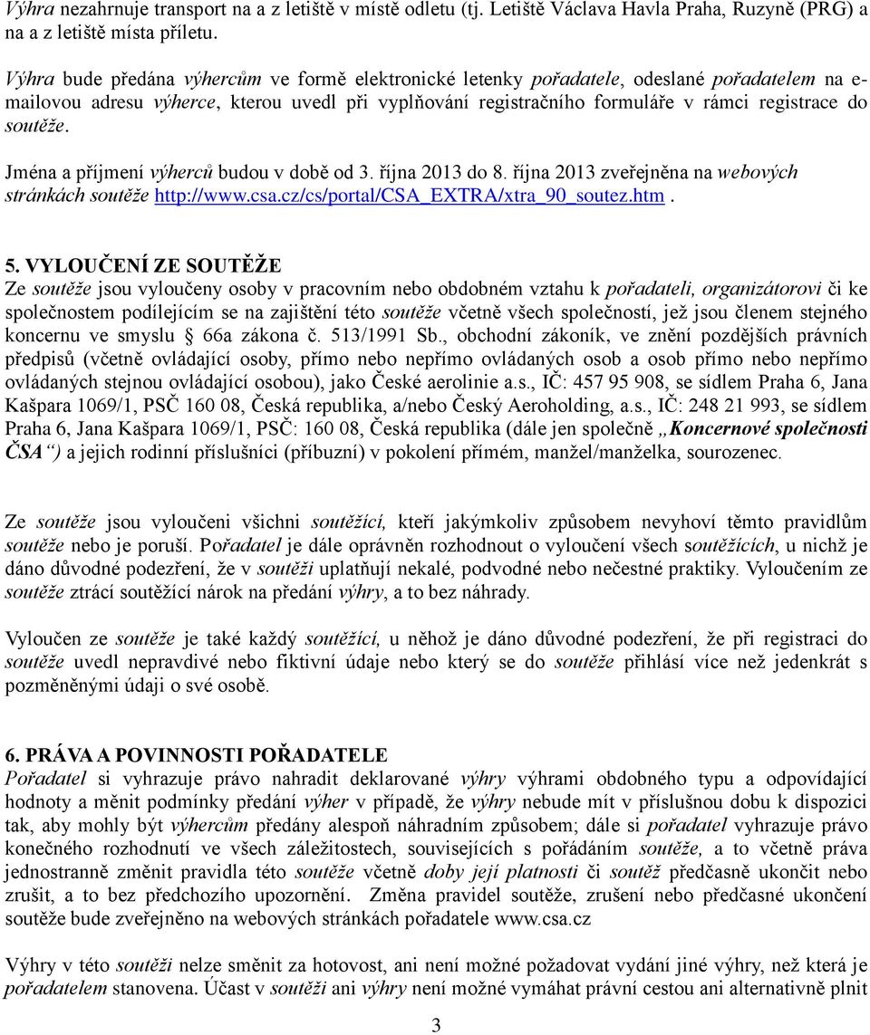 soutěže. Jména a příjmení výherců budou v době od 3. října 2013 do 8. října 2013 zveřejněna na webových stránkách soutěže http://www.csa.cz/cs/portal/csa_extra/xtra_90_soutez.htm. 5.