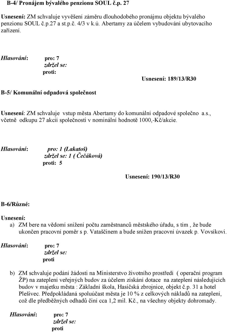 Hlasování: pro: 1 (Lakatoš) 1 ( Čečáková) : 5 Usnesení: 190/13/R30 B-6/Různé: Usnesení: a) ZM bere na vědomí snížení počtu zaměstnanců městského úřadu, s tím, že bude ukončen pracovní poměr s p.