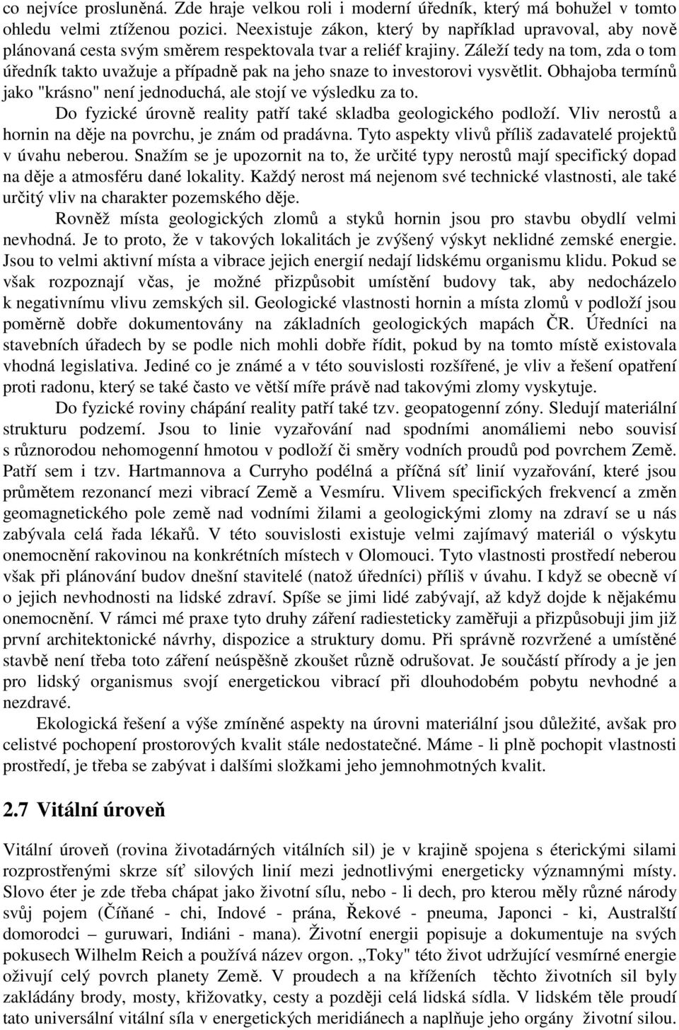 Záleží tedy na tom, zda o tom úředník takto uvažuje a případně pak na jeho snaze to investorovi vysvětlit. Obhajoba termínů jako "krásno" není jednoduchá, ale stojí ve výsledku za to.