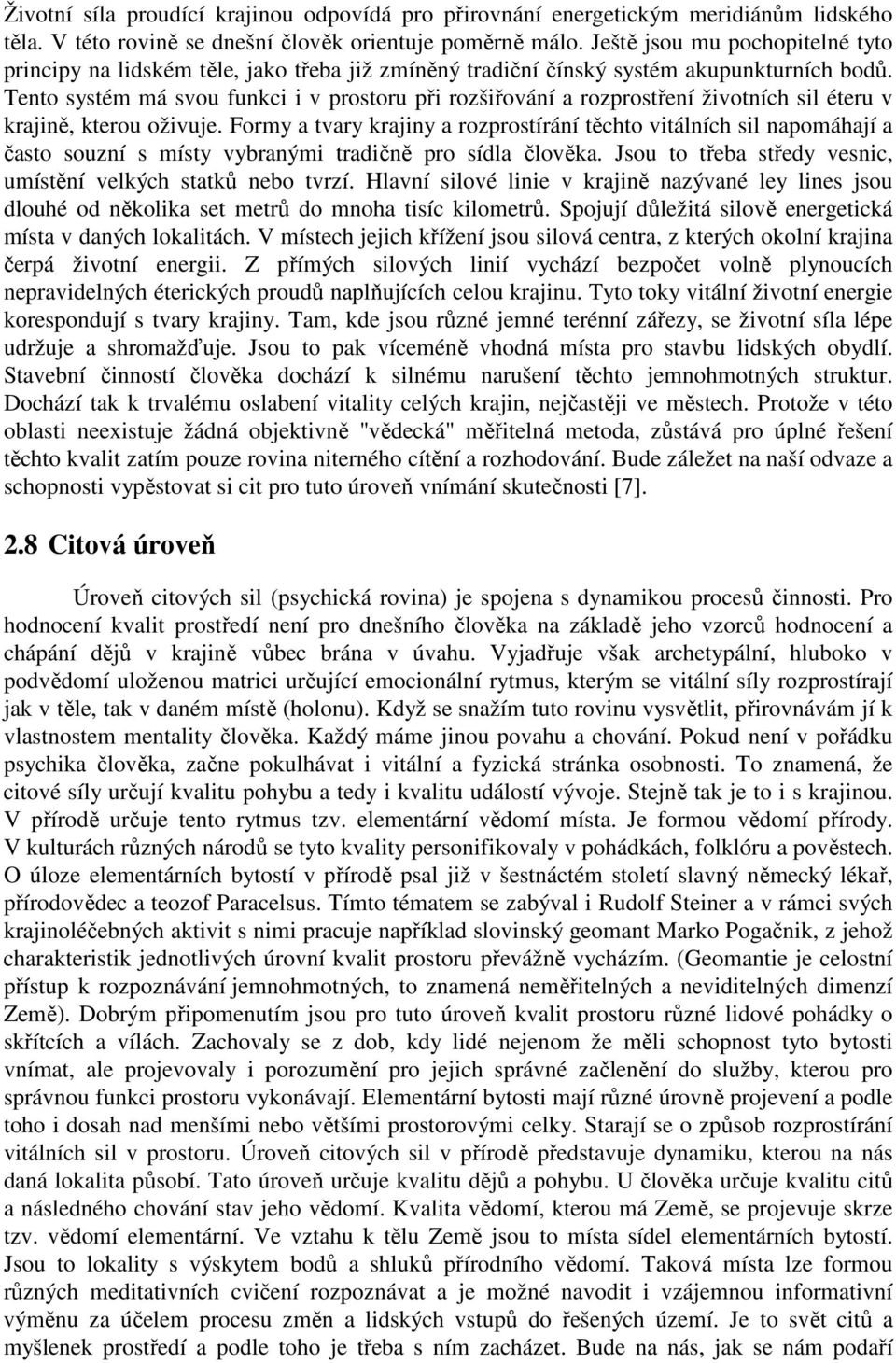 Tento systém má svou funkci i v prostoru při rozšiřování a rozprostření životních sil éteru v krajině, kterou oživuje.