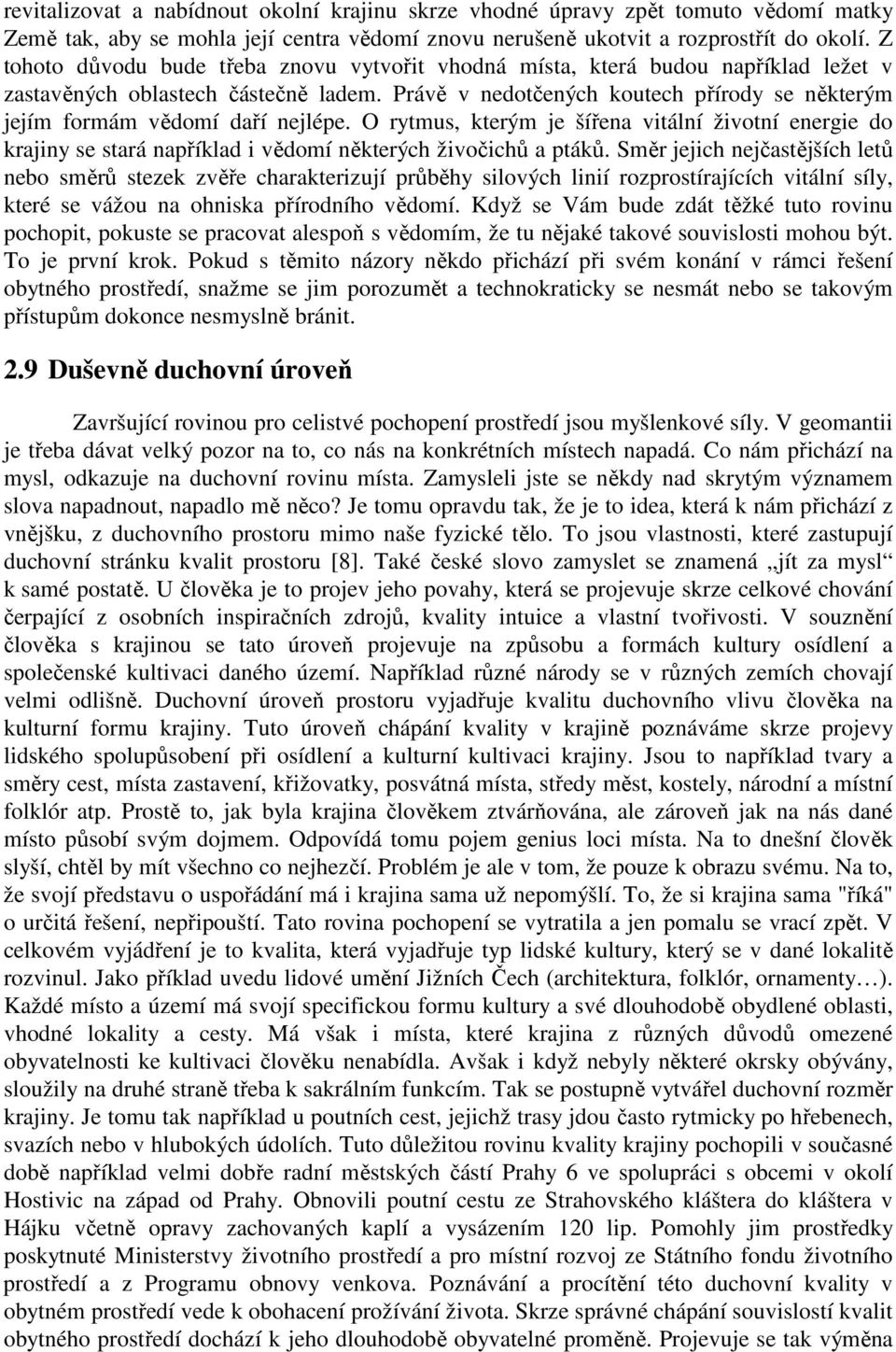 Právě v nedotčených koutech přírody se některým jejím formám vědomí daří nejlépe. O rytmus, kterým je šířena vitální životní energie do krajiny se stará například i vědomí některých živočichů a ptáků.