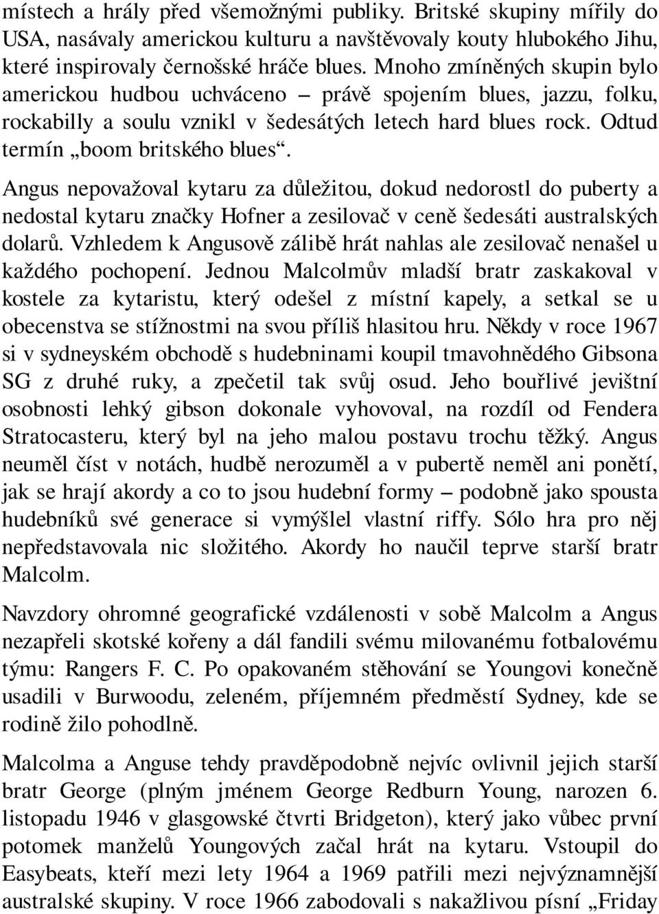 Angus nepovažoval kytaru za důležitou, dokud nedorostl do puberty a nedostal kytaru značky Hofner a zesilovač v ceně šedesáti australských dolarů.