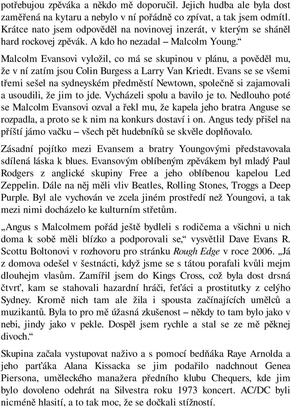 Malcolm Evansovi vyložil, co má se skupinou v plánu, a pověděl mu, že v ní zatím jsou Colin Burgess a Larry Van Kriedt.